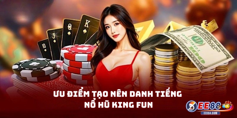 Ưu điểm tạo nên danh tiếng Nổ Hũ King fun