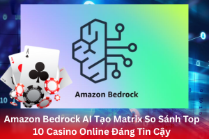 Ảnh đại diện bài viết Amazon Bedrock AI Tạo Matrix So Sánh Top 10 Casino Online Đáng Tin Cậy